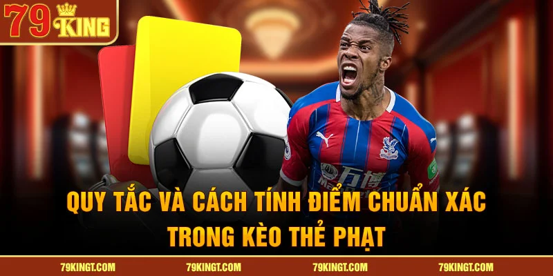 Quy tắc và cách tính điểm chuẩn xác trong kèo thẻ phạt